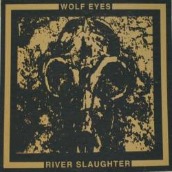 Wolf Eyes : River Slaughter
